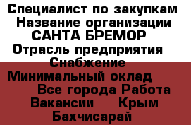 Специалист по закупкам › Название организации ­ САНТА БРЕМОР › Отрасль предприятия ­ Снабжение › Минимальный оклад ­ 30 000 - Все города Работа » Вакансии   . Крым,Бахчисарай